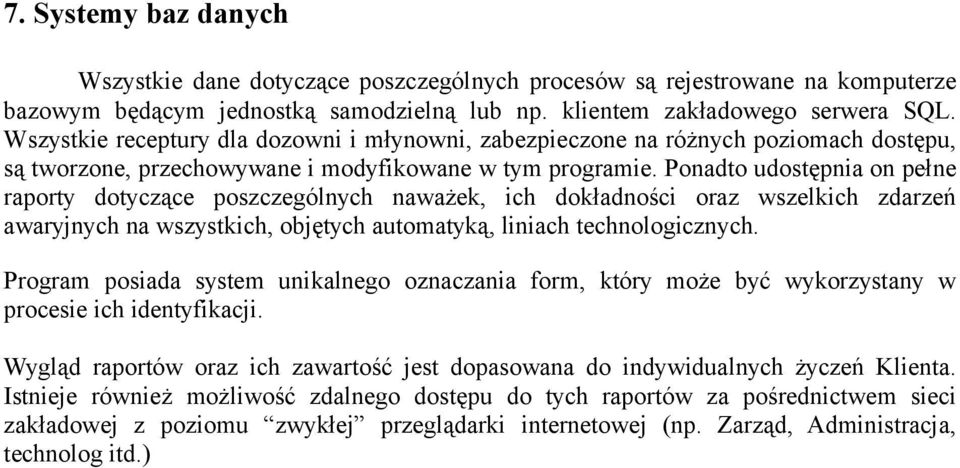 Ponadto udostępnia on pełne raporty dotyczące poszczególnych naważek, ich dokładności oraz wszelkich zdarzeń awaryjnych na wszystkich, objętych automatyką, liniach technologicznych.