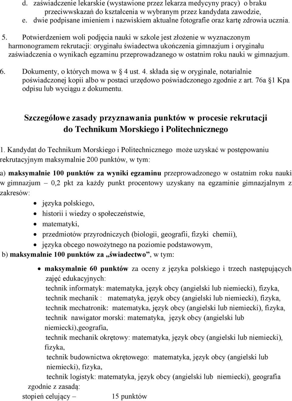 Potwierdzeniem woli podjęcia nauki w szkole jest złożenie w wyznaczonym harmonogramem rekrutacji: oryginału świadectwa ukończenia gimnazjum i oryginału zaświadczenia o wynikach egzaminu