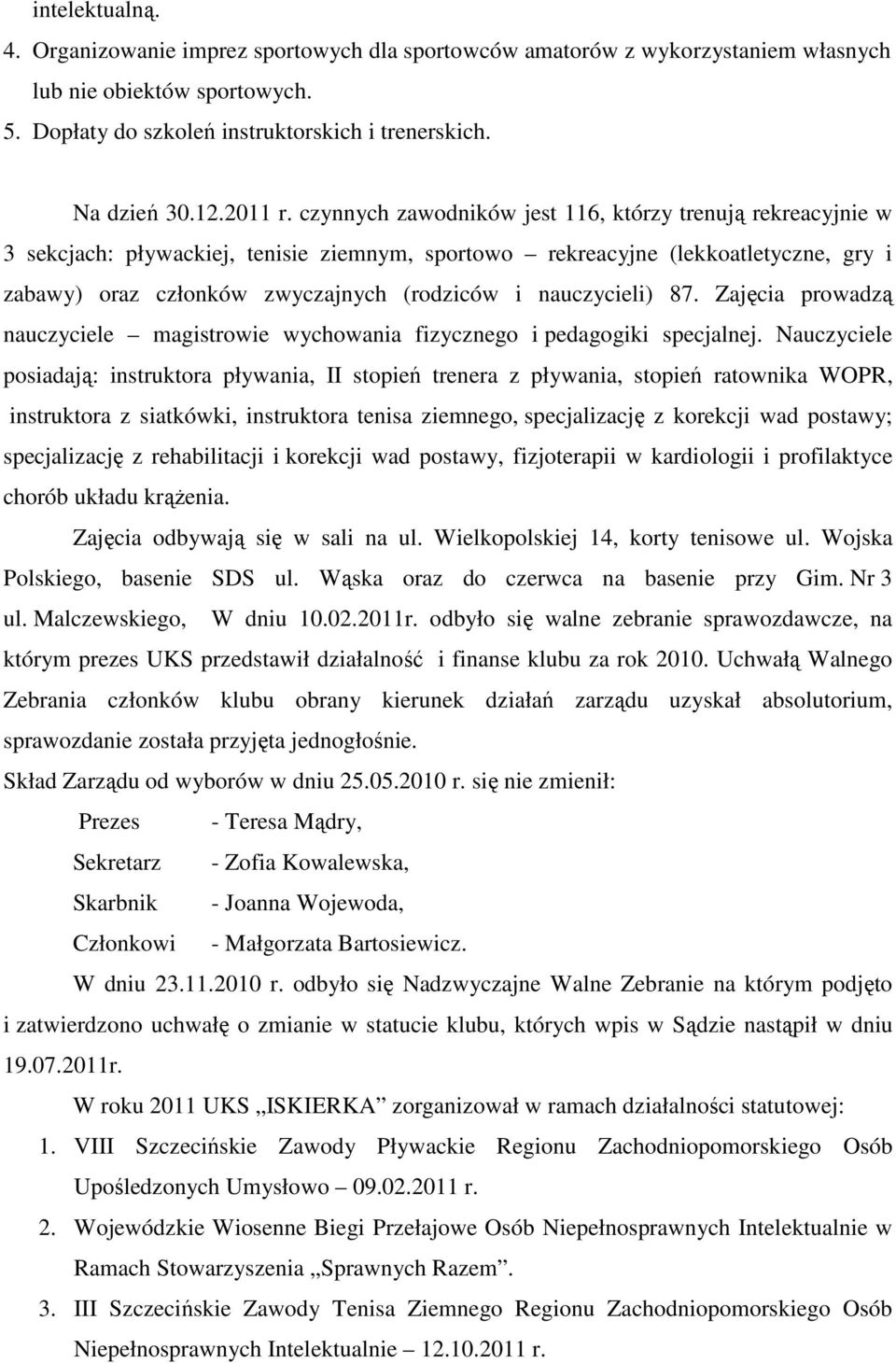 czynnych zawodników jest 116, którzy trenują rekreacyjnie w 3 sekcjach: pływackiej, tenisie ziemnym, sportowo rekreacyjne (lekkoatletyczne, gry i zabawy) oraz członków zwyczajnych (rodziców i