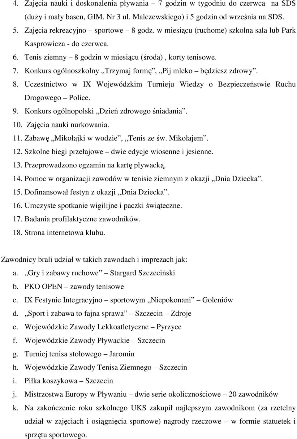 9. Konkurs ogólnopolski Dzień zdrowego śniadania. 10. Zajęcia nauki nurkowania. 11. Zabawę Mikołajki w wodzie, Tenis ze św. Mikołajem. 12. Szkolne biegi przełajowe dwie edycje wiosenne i jesienne. 13.