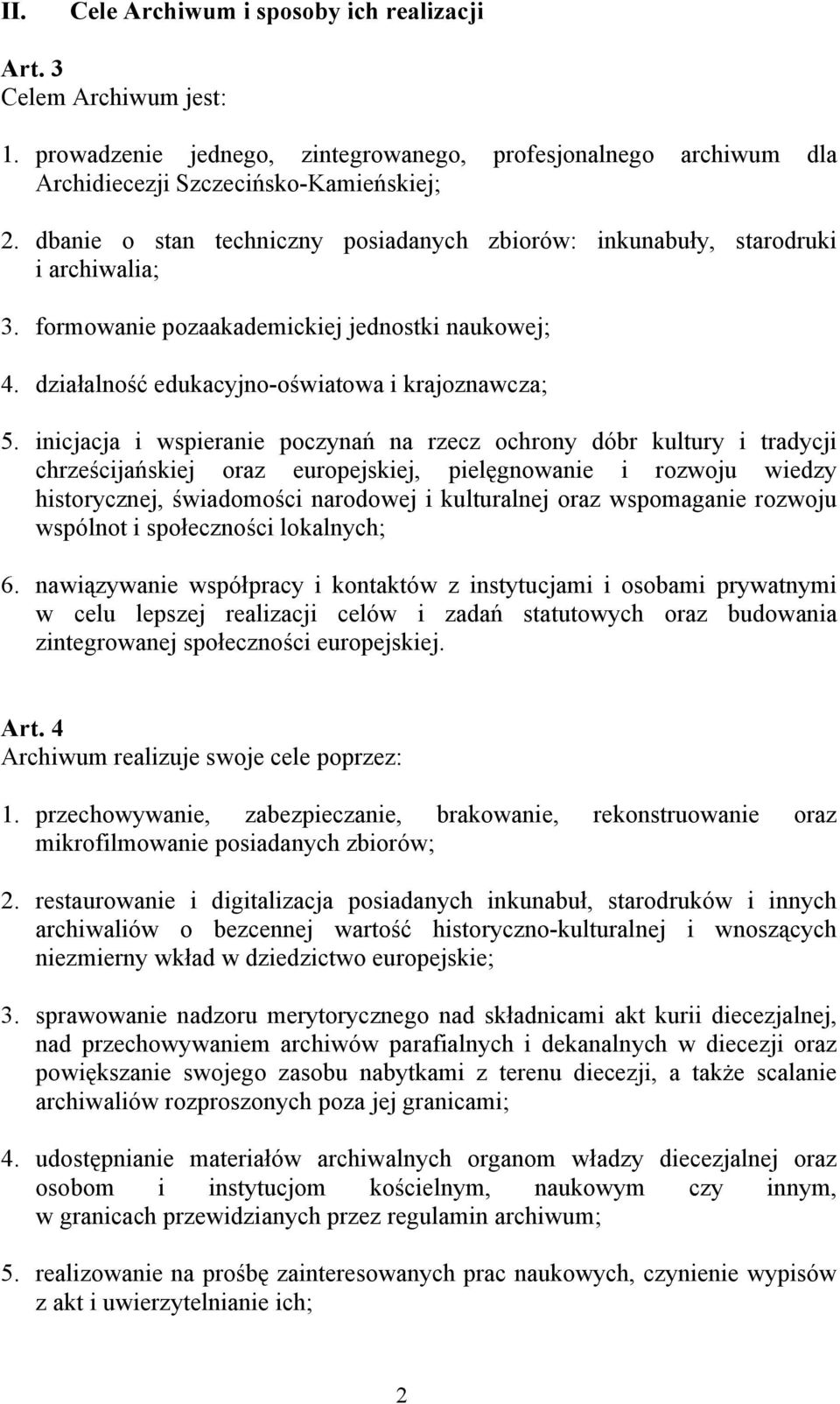 inicjacja i wspieranie poczynań na rzecz ochrony dóbr kultury i tradycji chrześcijańskiej oraz europejskiej, pielęgnowanie i rozwoju wiedzy historycznej, świadomości narodowej i kulturalnej oraz