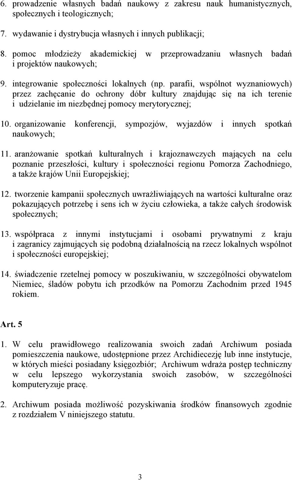 parafii, wspólnot wyznaniowych) przez zachęcanie do ochrony dóbr kultury znajdując się na ich terenie i udzielanie im niezbędnej pomocy merytorycznej; 10.