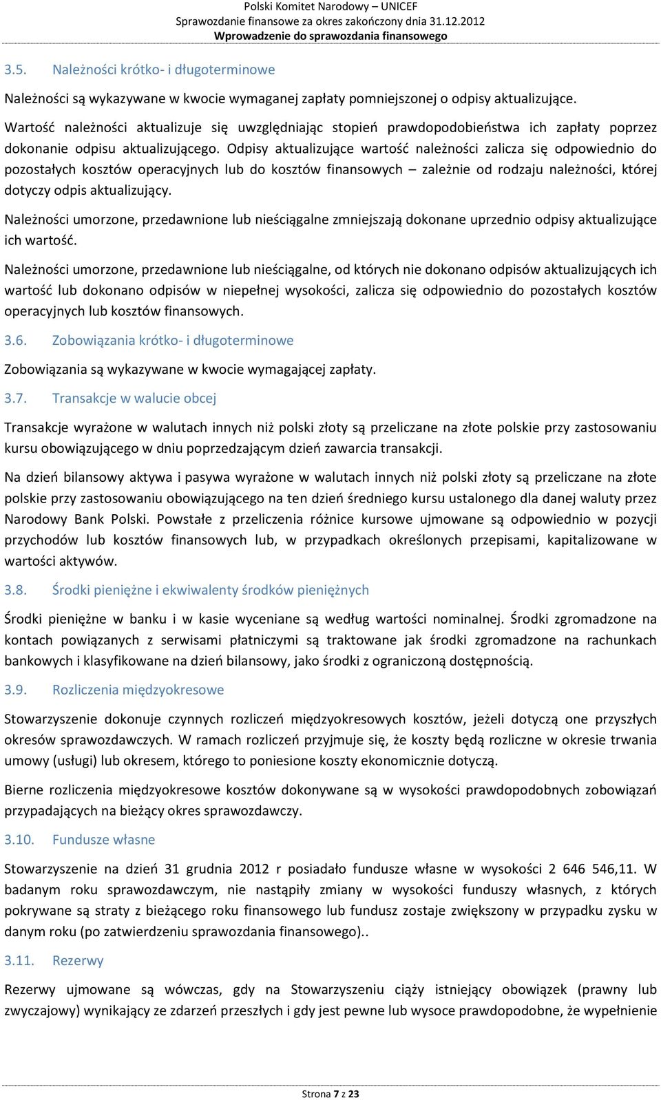 Odpisy aktualizujące wartość należności zalicza się odpowiednio do pozostałych kosztów operacyjnych lub do kosztów finansowych zależnie od rodzaju należności, której dotyczy odpis aktualizujący.