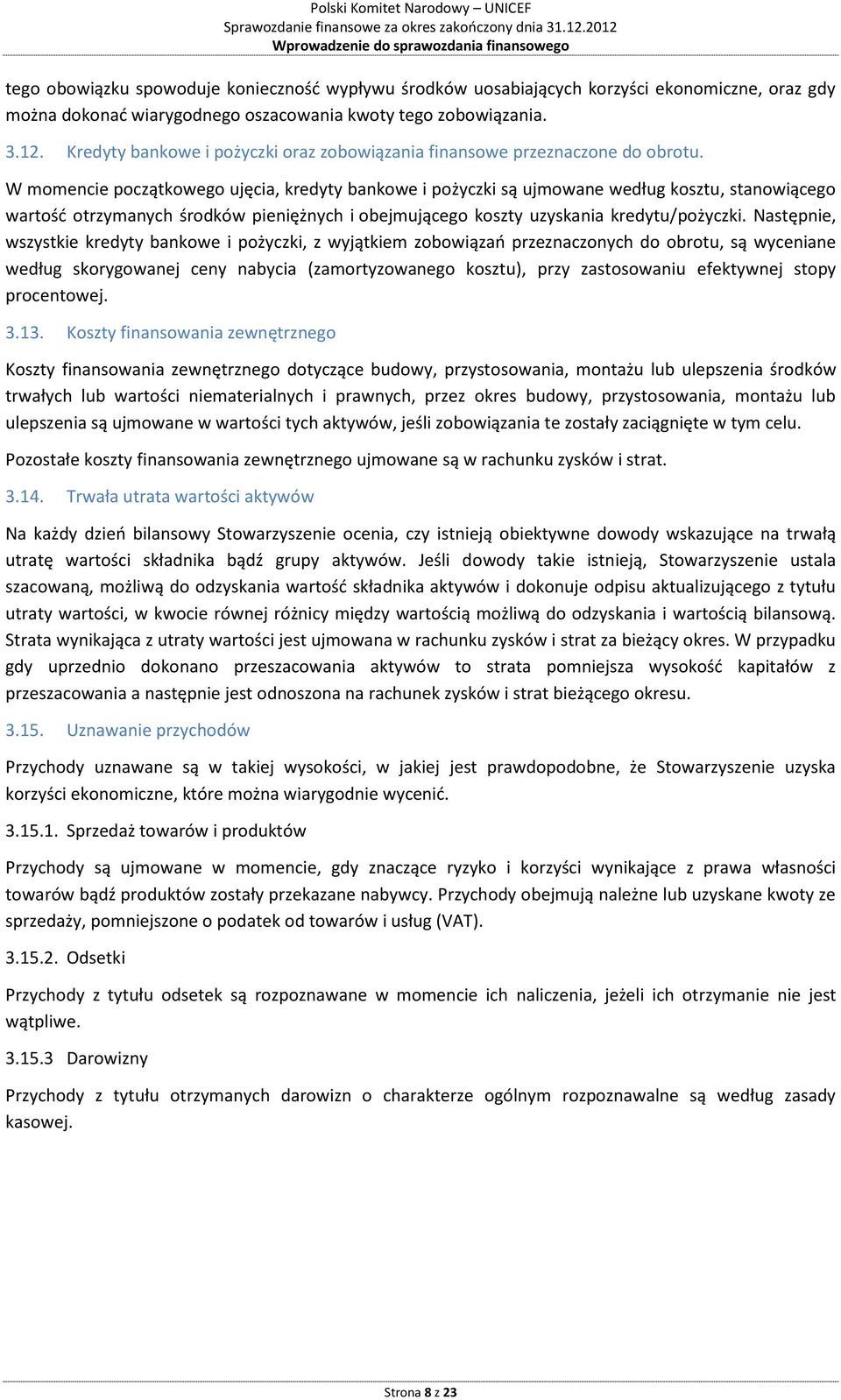 W momencie początkowego ujęcia, kredyty bankowe i pożyczki są ujmowane według kosztu, stanowiącego wartość otrzymanych środków pieniężnych i obejmującego koszty uzyskania kredytu/pożyczki.