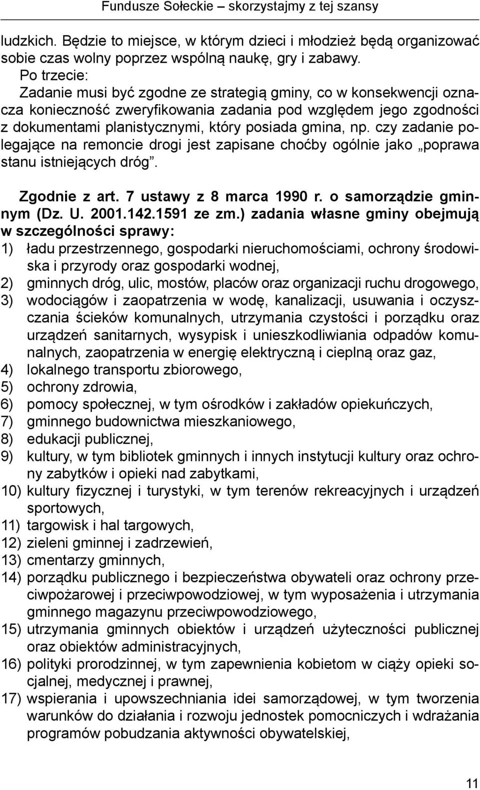 czy zadanie polegające na remoncie drogi jest zapisane choćby ogólnie jako poprawa stanu istniejących dróg. Zgodnie z art. 7 ustawy z 8 marca 1990 r. o samorządzie gminnym (Dz. U. 2001.142.1591 ze zm.