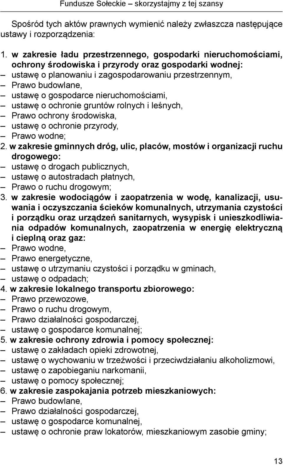 gospodarce nieruchomościami, ustawę o ochronie gruntów rolnych i leśnych, Prawo ochrony środowiska, ustawę o ochronie przyrody, Prawo wodne; 2.