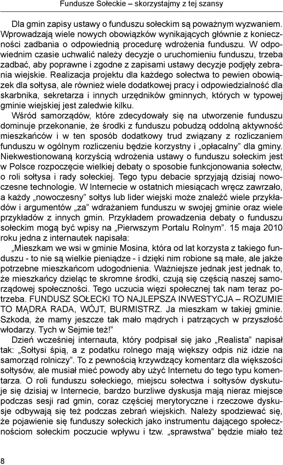 Realizacja projektu dla każdego sołectwa to pewien obowiązek dla sołtysa, ale również wiele dodatkowej pracy i odpowiedzialność dla skarbnika, sekretarza i innych urzędników gminnych, których w