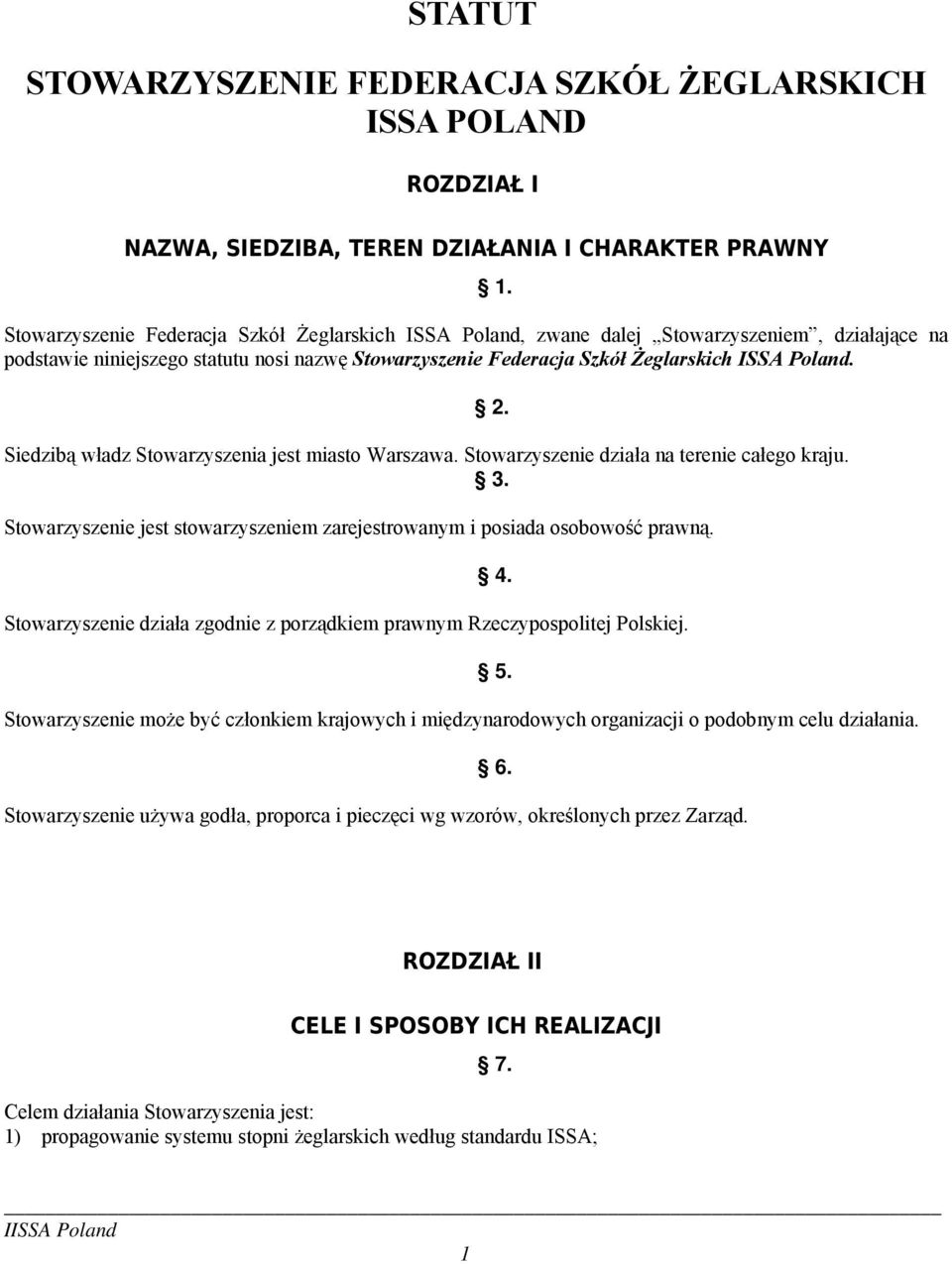 Siedzibą władz Stowarzyszenia jest miasto Warszawa. Stowarzyszenie działa na terenie całego kraju. 3. Stowarzyszenie jest stowarzyszeniem zarejestrowanym i posiada osobowość prawną. 2. 4.