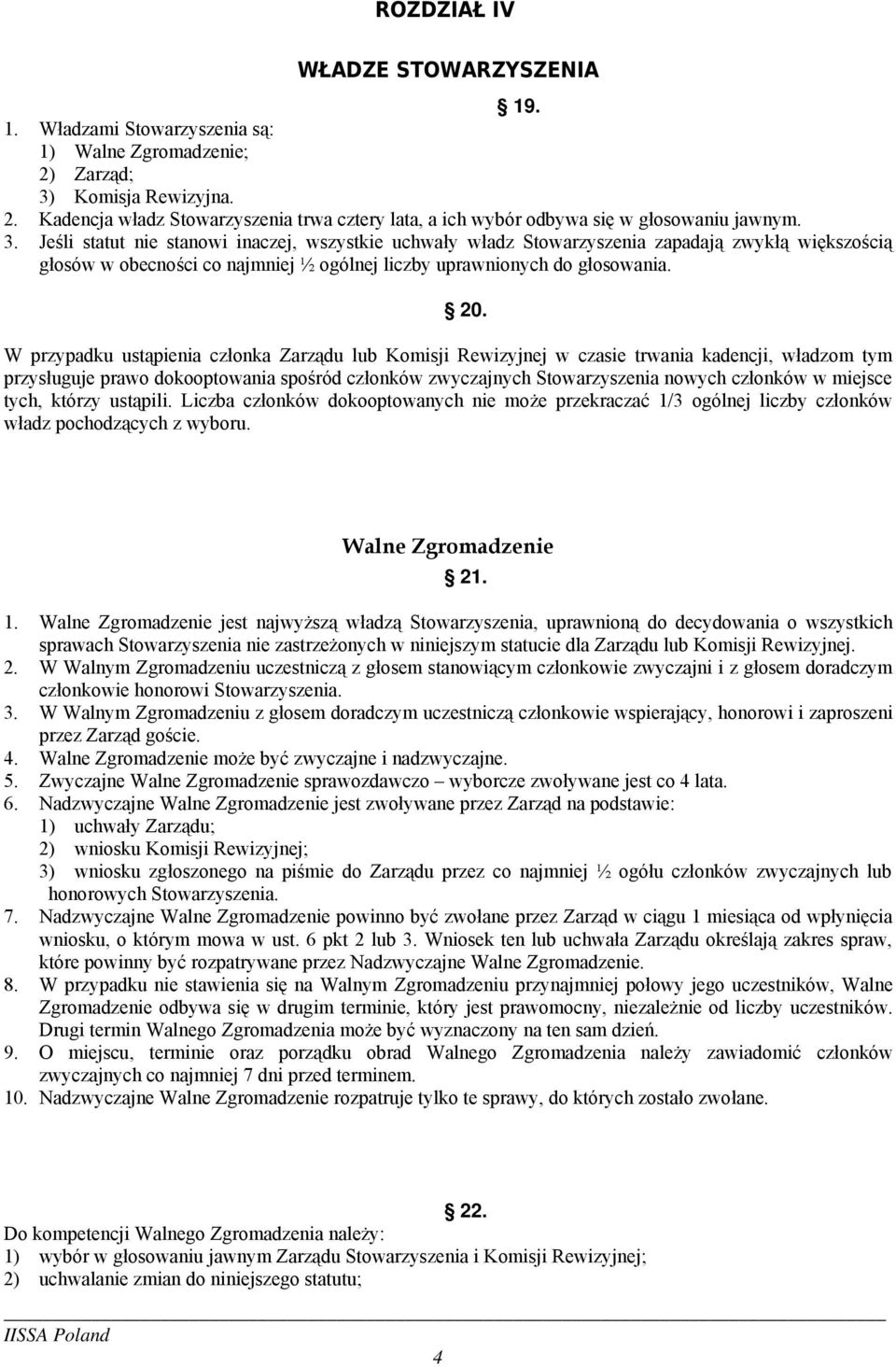 W przypadku ustąpienia członka Zarządu lub Komisji Rewizyjnej w czasie trwania kadencji, władzom tym przysługuje prawo dokooptowania spośród członków zwyczajnych Stowarzyszenia nowych członków w