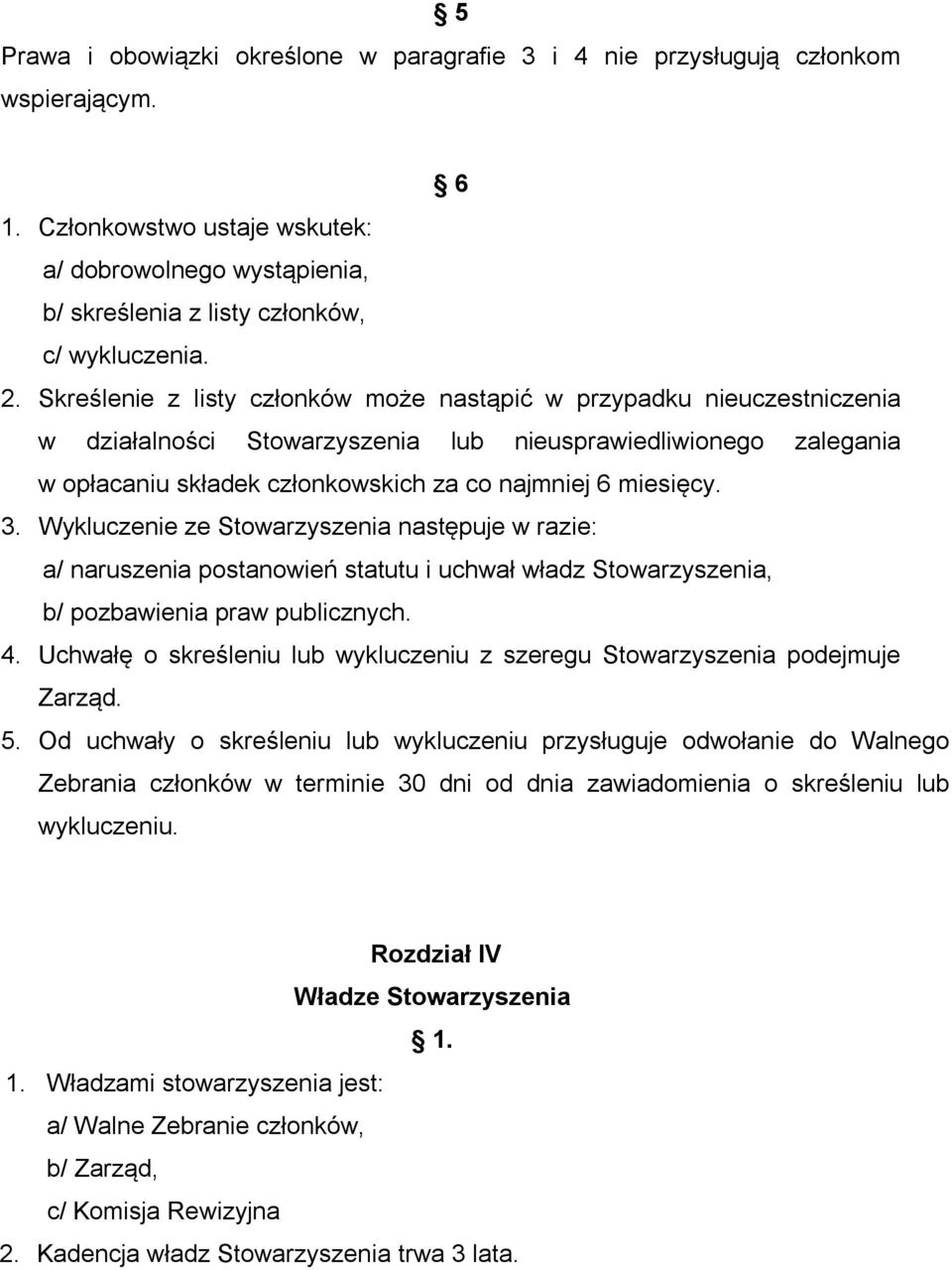 miesięcy. 3. Wykluczenie ze Stowarzyszenia następuje w razie: a/ naruszenia postanowień statutu i uchwał władz Stowarzyszenia, b/ pozbawienia praw publicznych. 4.