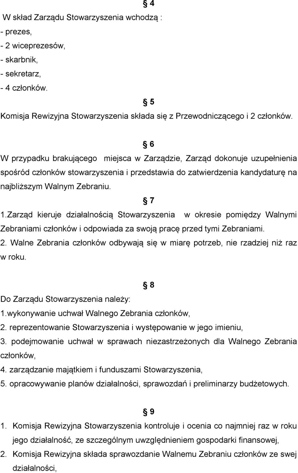 Zarząd kieruje działalnością Stowarzyszenia w okresie pomiędzy Walnymi Zebraniami członków i odpowiada za swoją pracę przed tymi Zebraniami. 2.