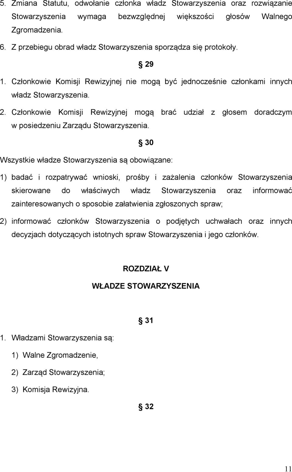 30 Wszystkie władze Stowarzyszenia są obowiązane: 1) badać i rozpatrywać wnioski, prośby i zażalenia członków Stowarzyszenia skierowane do właściwych władz Stowarzyszenia oraz informować