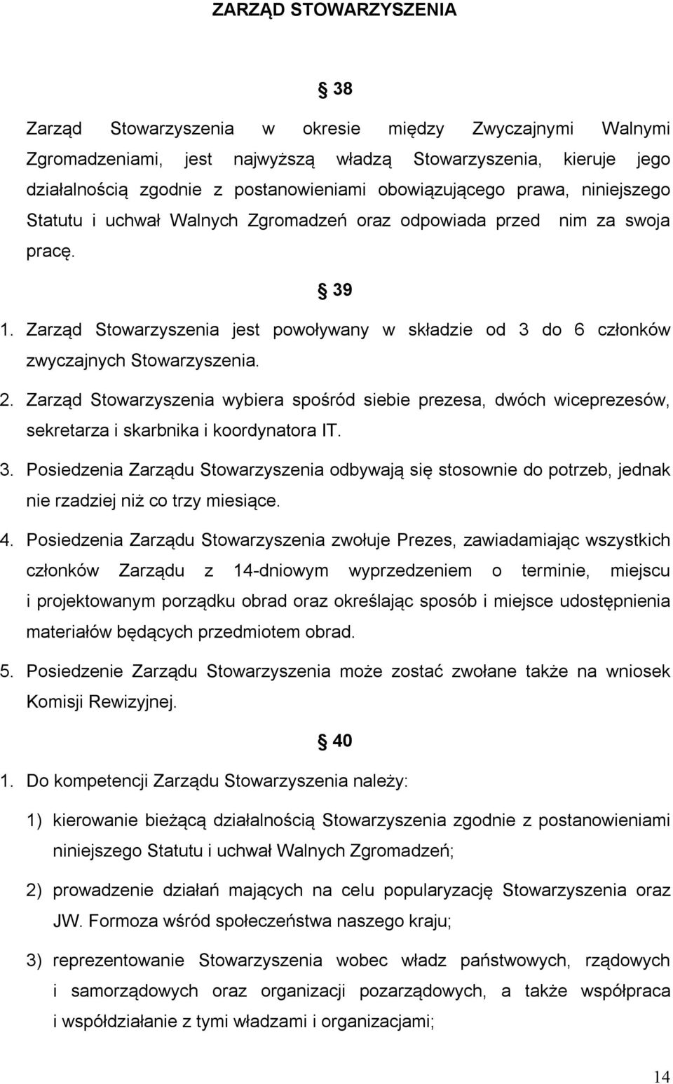 Zarząd Stowarzyszenia jest powoływany w składzie od 3 do 6 członków zwyczajnych Stowarzyszenia. 2.