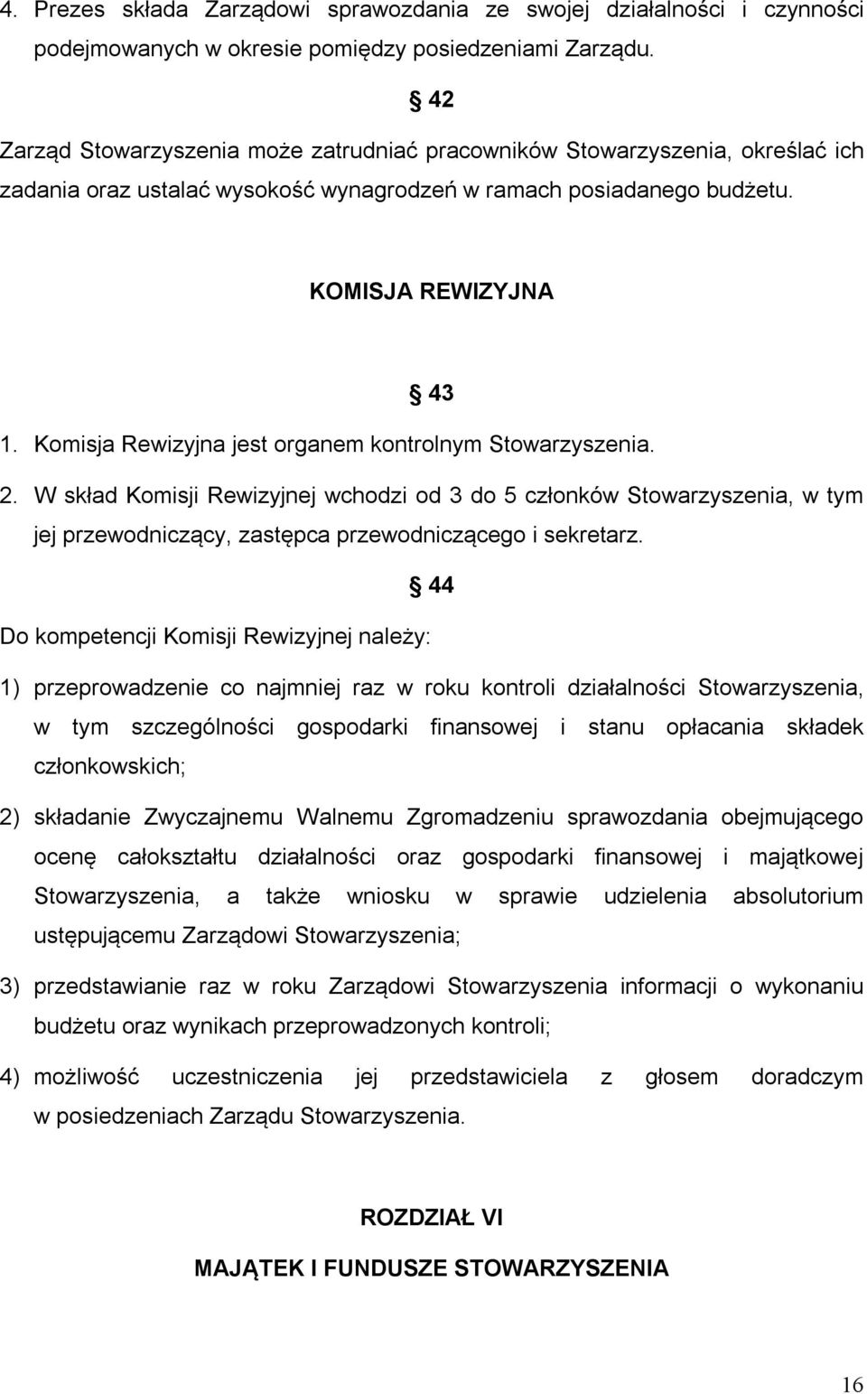 Komisja Rewizyjna jest organem kontrolnym Stowarzyszenia. 2. W skład Komisji Rewizyjnej wchodzi od 3 do 5 członków Stowarzyszenia, w tym jej przewodniczący, zastępca przewodniczącego i sekretarz.