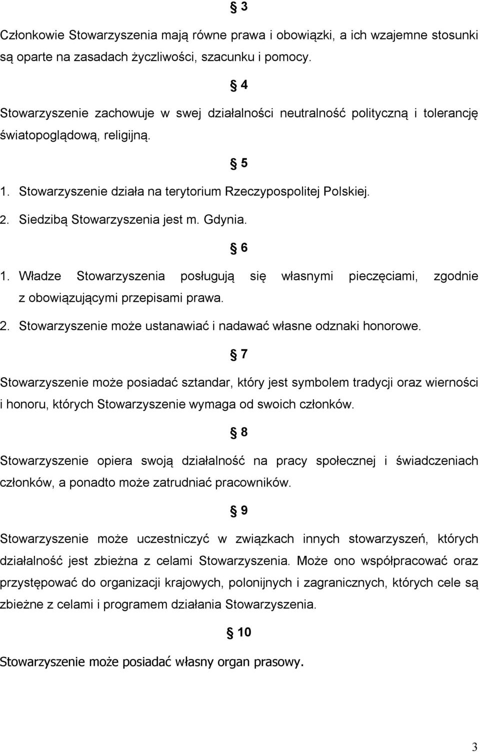 Siedzibą Stowarzyszenia jest m. Gdynia. 6 1. Władze Stowarzyszenia posługują się własnymi pieczęciami, zgodnie z obowiązującymi przepisami prawa. 2.