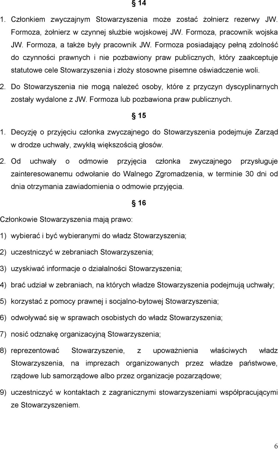 Do Stowarzyszenia nie mogą należeć osoby, które z przyczyn dyscyplinarnych zostały wydalone z JW. Formoza lub pozbawiona praw publicznych. 15 1.