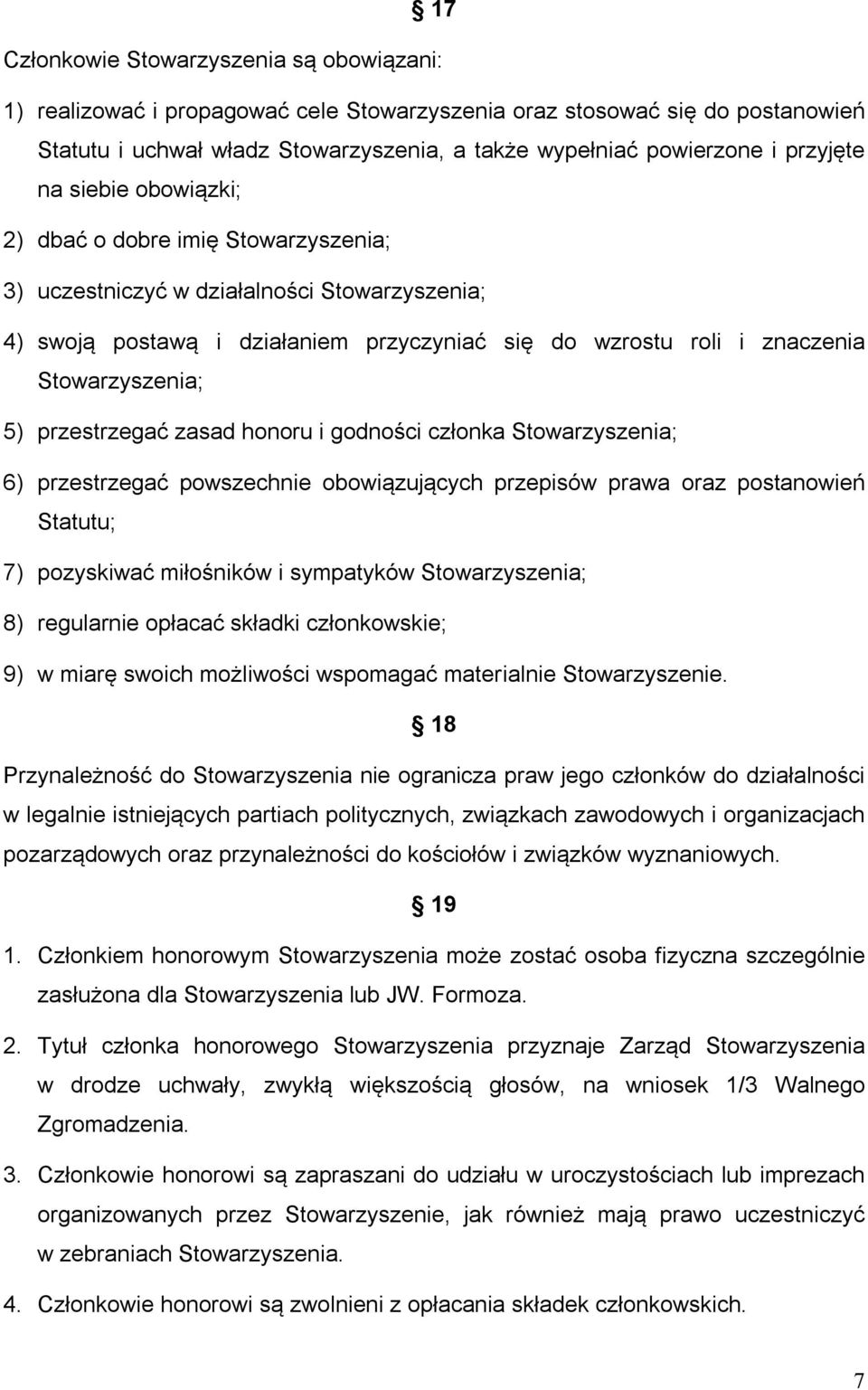 Stowarzyszenia; 5) przestrzegać zasad honoru i godności członka Stowarzyszenia; 6) przestrzegać powszechnie obowiązujących przepisów prawa oraz postanowień Statutu; 7) pozyskiwać miłośników i