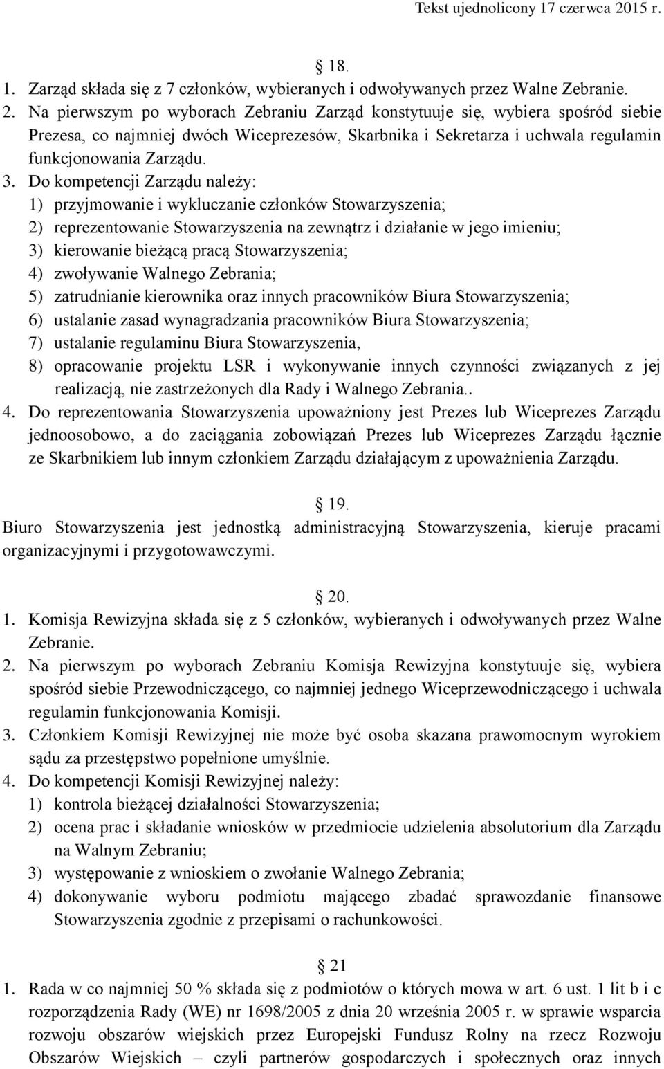 Do kompetencji Zarządu należy: 1) przyjmowanie i wykluczanie członków Stowarzyszenia; 2) reprezentowanie Stowarzyszenia na zewnątrz i działanie w jego imieniu; 3) kierowanie bieżącą pracą