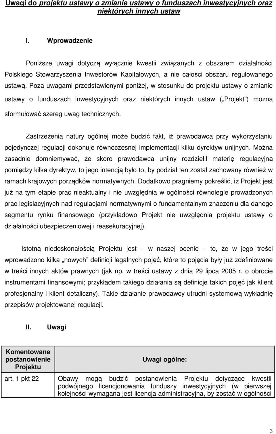 Poza uwagami przedstawionymi poniżej, w stosunku do projektu ustawy o zmianie ustawy o funduszach inwestycyjnych oraz niektórych innych ustaw ( Projekt ) można sformułować szereg uwag technicznych.