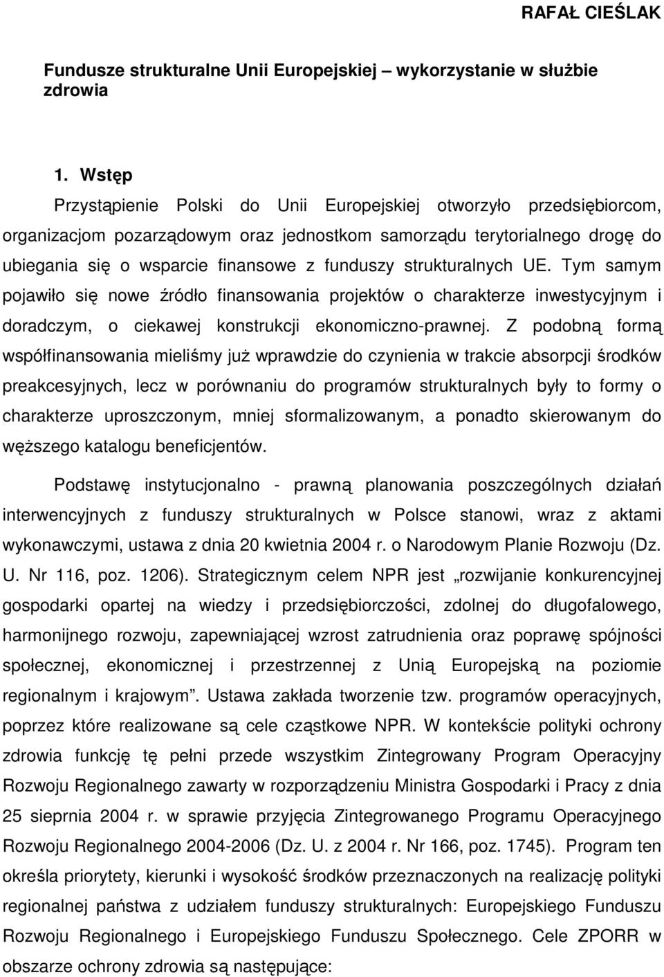 strukturalnych UE. Tym samym pojawiło się nowe źródło finansowania projektów o charakterze inwestycyjnym i doradczym, o ciekawej konstrukcji ekonomiczno-prawnej.