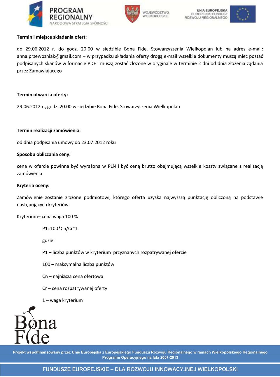 Zamawiającego Termin otwarcia oferty: 29.06.2012 r., godz. 20.00 w siedzibie Bona Fide. Stowarzyszenia Wielkopolan Termin realizacji zamówienia: od dnia podpisania umowy do 23.07.