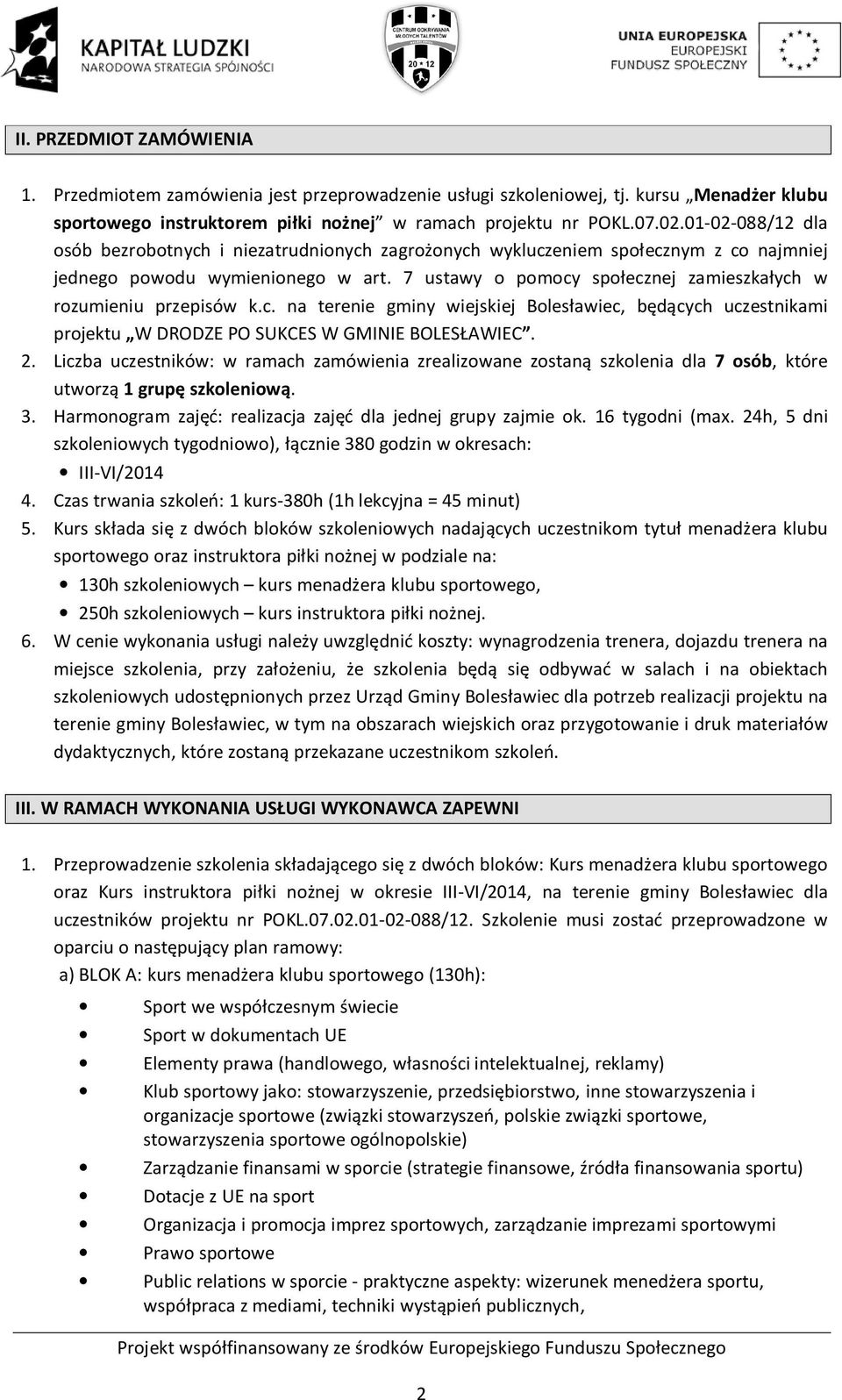 7 ustawy o pomocy społecznej zamieszkałych w rozumieniu przepisów k.c. na terenie gminy wiejskiej Bolesławiec, będących uczestnikami projektu W DRODZE PO SUKCES W GMINIE BOLESŁAWIEC. 2.