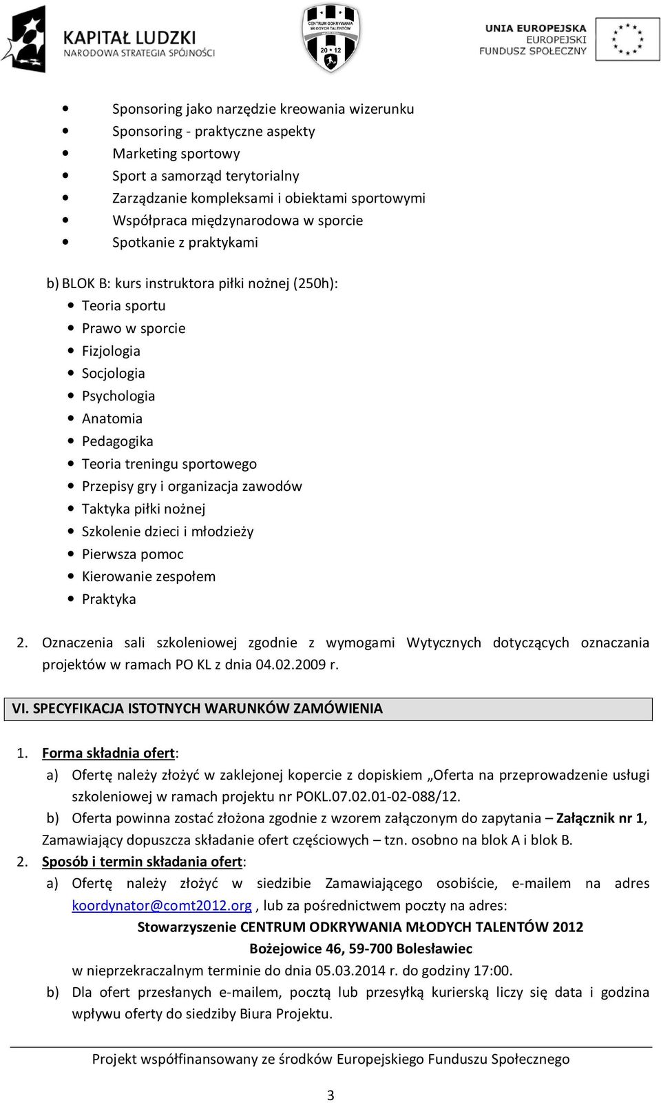 Przepisy gry i organizacja zawodów Taktyka piłki nożnej Szkolenie dzieci i młodzieży Pierwsza pomoc Kierowanie zespołem Praktyka 2.