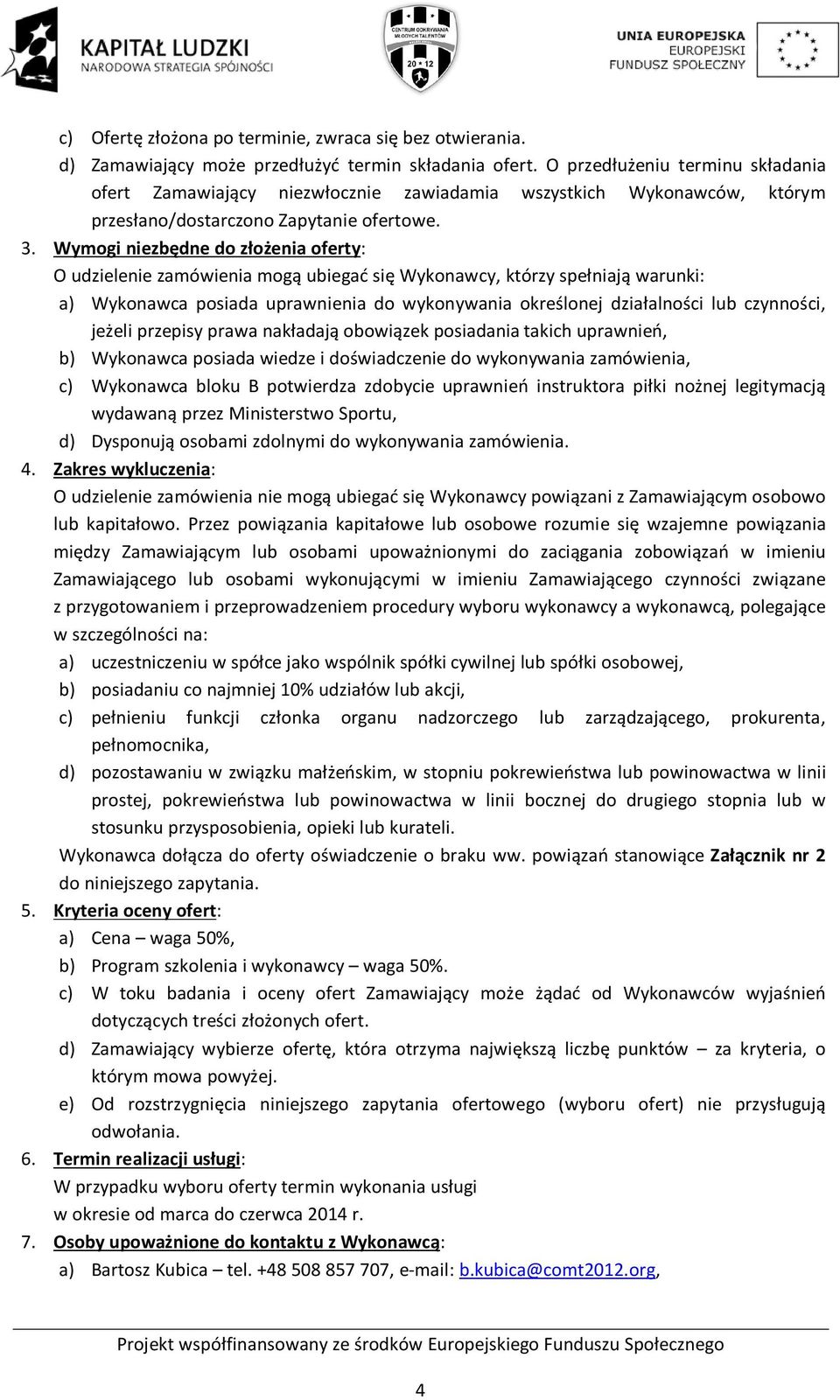 Wymogi niezbędne do złożenia oferty: O udzielenie zamówienia mogą ubiegać się Wykonawcy, którzy spełniają warunki: a) Wykonawca posiada uprawnienia do wykonywania określonej działalności lub