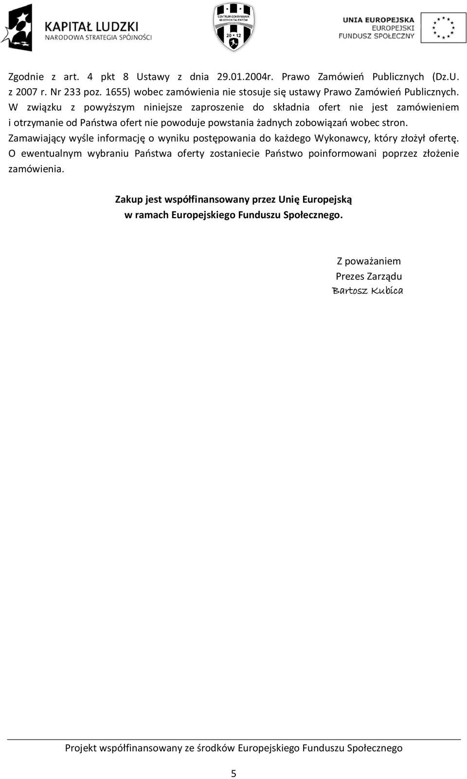 W związku z powyższym niniejsze zaproszenie do składnia ofert nie jest zamówieniem i otrzymanie od Państwa ofert nie powoduje powstania żadnych zobowiązań wobec stron.