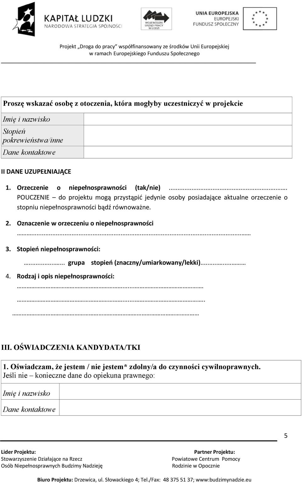 2. Oznaczenie w orzeczeniu o niepełnosprawności... 3. Stopień niepełnosprawności:...... grupa stopień (znaczny/umiarkowany/lekki)...... 4. Rodzaj i opis niepełnosprawności:.