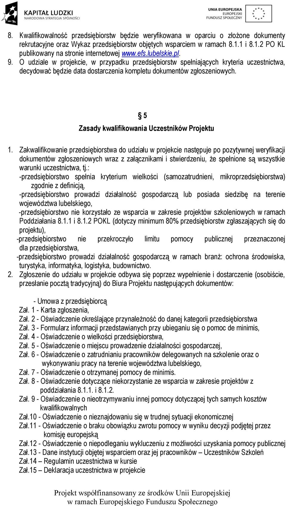 O udziale w projekcie, w przypadku przedsiębiorstw spełniających kryteria uczestnictwa, decydować będzie data dostarczenia kompletu dokumentów zgłoszeniowych.