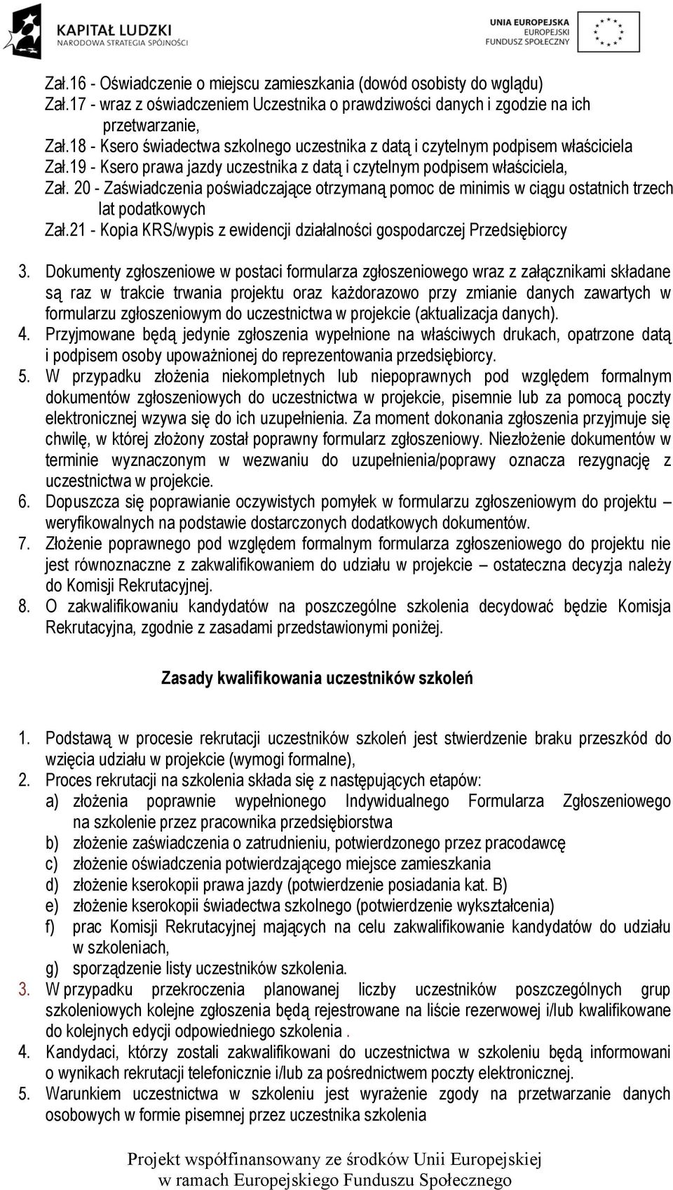 20 - Zaświadczenia poświadczające otrzymaną pomoc de minimis w ciągu ostatnich trzech lat podatkowych Zał.21 - Kopia KRS/wypis z ewidencji działalności gospodarczej Przedsiębiorcy 3.