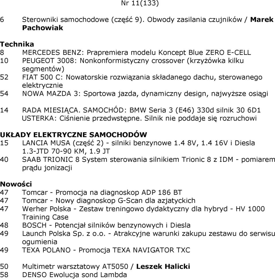 500 C: Nowatorskie rozwiązania składanego dachu, sterowanego elektrycznie 54 NOWA MAZDA 3: Sportowa jazda, dynamiczny design, najwyŝsze osiągi 14 RADA MIESIĄCA.