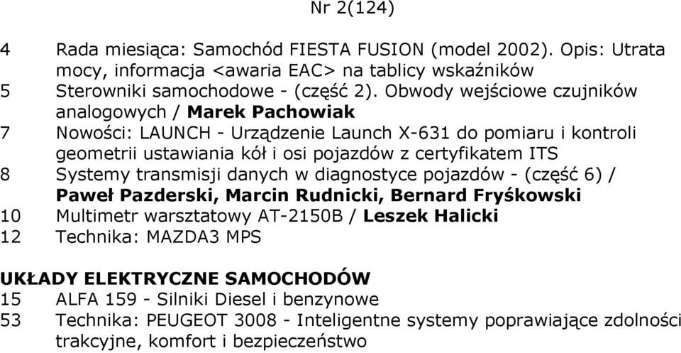 certyfikatem ITS 8 Systemy transmisji danych w diagnostyce pojazdów - (część 6) / Paweł Pazderski, Marcin Rudnicki, Bernard Fryśkowski 10 Multimetr warsztatowy AT-2150B /