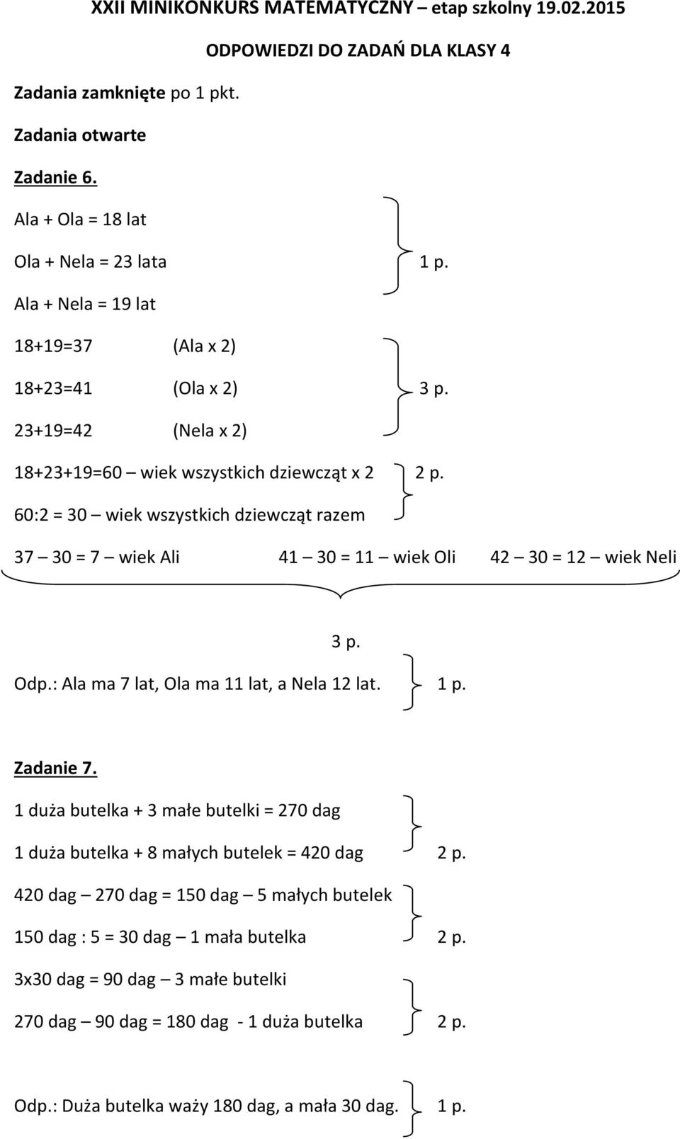 60:2 = 30 wiek wszystkich dziewcząt razem 37 30 = 7 wiek Ali 41 30 = 11 wiek Oli 42 30 = 12 wiek Neli 3 p. Odp.: Ala ma 7 lat, Ola ma 11 lat, a Nela 12 lat. 1 p. Zadanie 7.