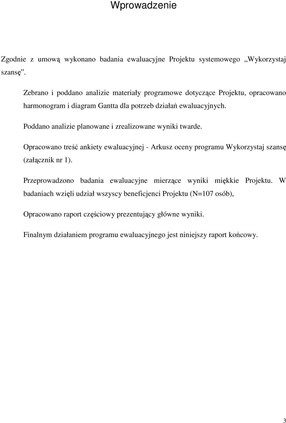 Poddano analizie planowane i zrealizowane wyniki twarde. Opracowano treść ankiety ewaluacyjnej - Arkusz oceny programu Wykorzystaj szansę (załącznik nr 1).