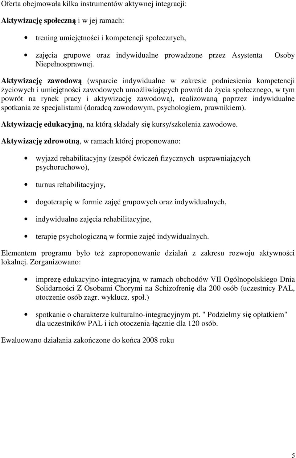 Aktywizację zawodową (wsparcie indywidualne w zakresie podniesienia kompetencji Ŝyciowych i umiejętności zawodowych umoŝliwiających powrót do Ŝycia społecznego, w tym powrót na rynek pracy i