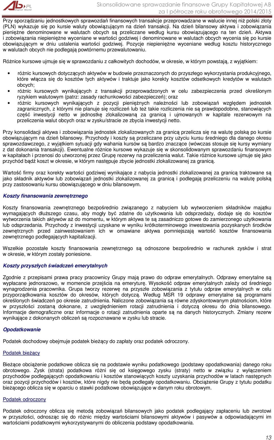 Aktywa i zobowiązania niepieniężne wyceniane w wartości godziwej i denominowane w walutach obcych wycenia się po kursie obowiązującym w dniu ustalenia wartości godziwej.