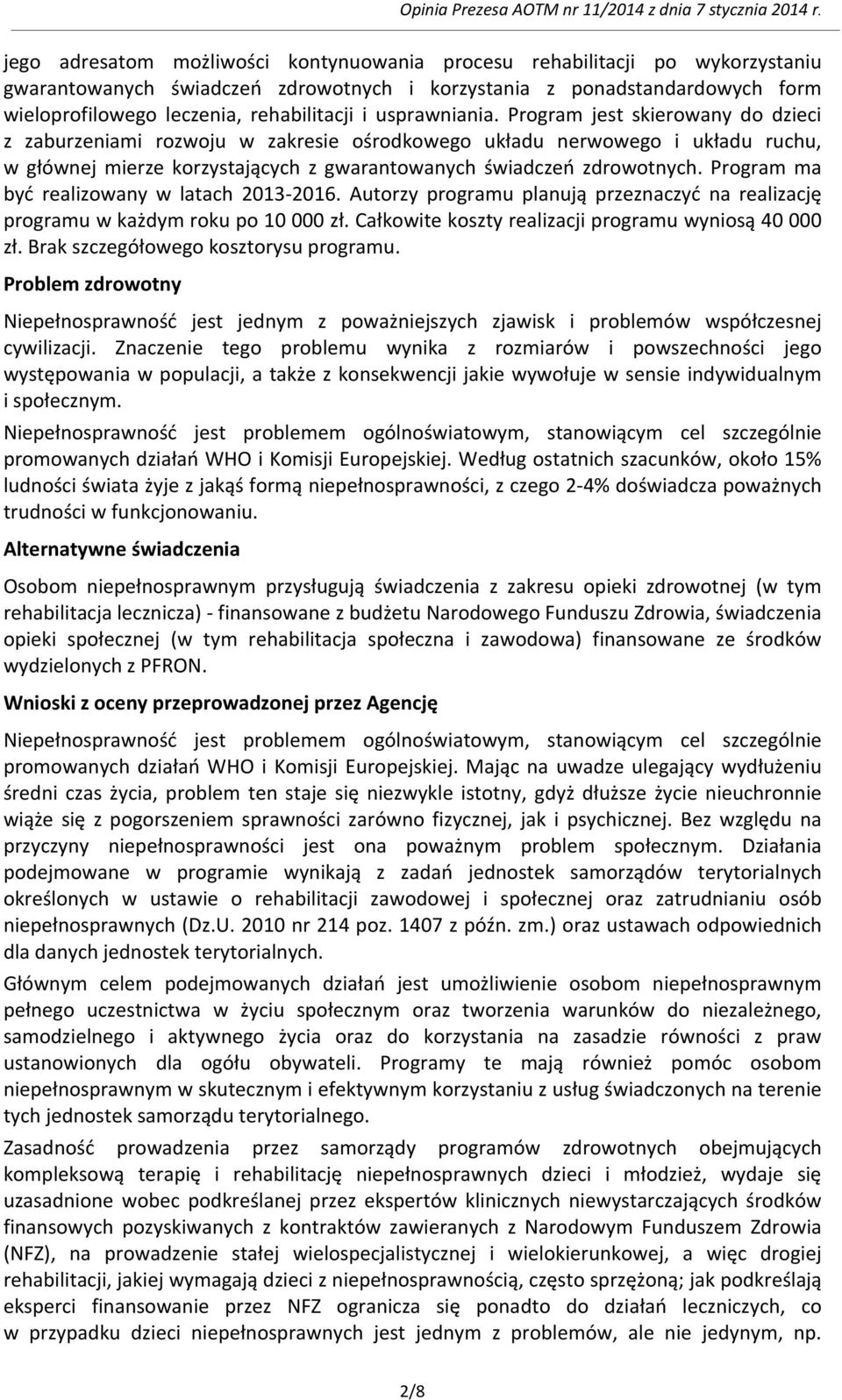 Program ma być realizowany w latach 2013-2016. Autorzy programu planują przeznaczyć na realizację programu w każdym roku po 10 000 zł. Całkowite koszty realizacji programu wyniosą 40 000 zł.