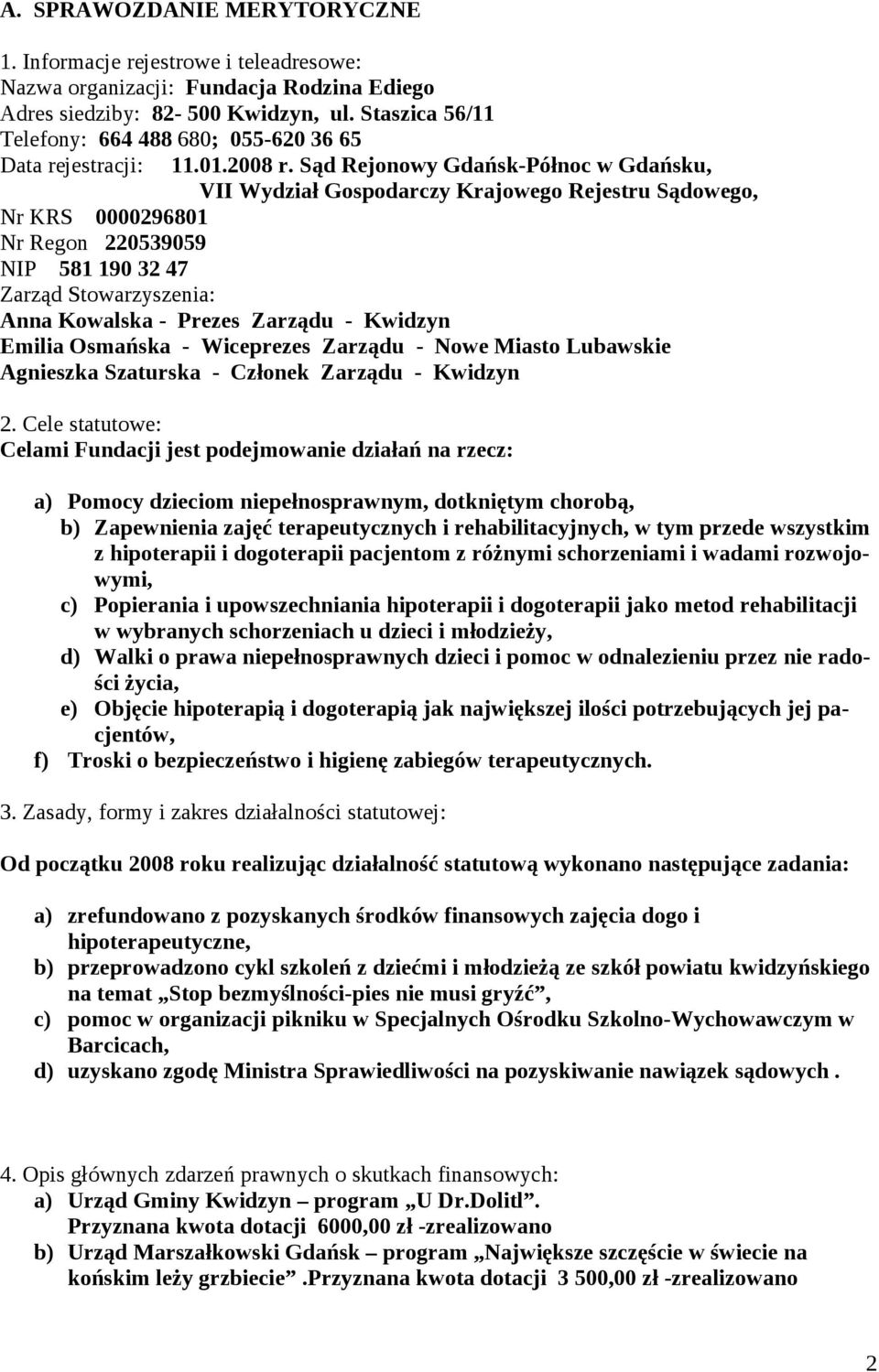 Sąd Rejonowy Gdańsk-Północ w Gdańsku, VII Wydział Gospodarczy Krajowego Rejestru Sądowego, Nr KRS 0000296801 Nr Regon 220539059 NIP 581 190 32 47 Zarząd Stowarzyszenia: Anna Kowalska - Prezes Zarządu