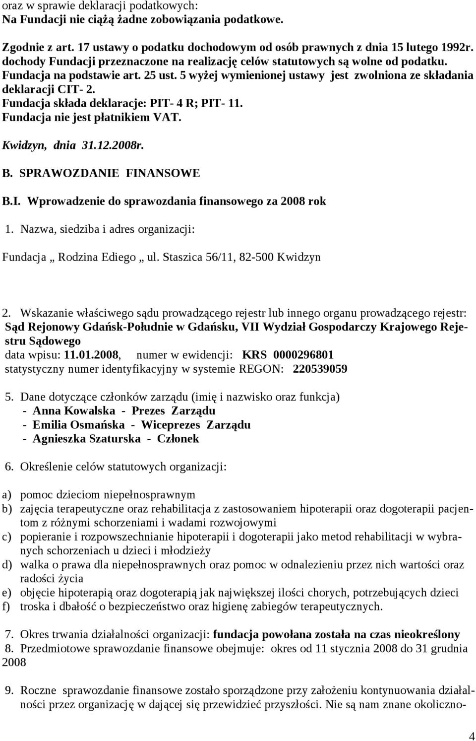 Fundacja składa deklaracje: PIT- 4 R; PIT- 11. Fundacja nie jest płatnikiem VAT. Kwidzyn, dnia 31.12.2008r. B. SPRAWOZDANIE FINANSOWE B.I. Wprowadzenie do sprawozdania finansowego za 2008 rok 1.