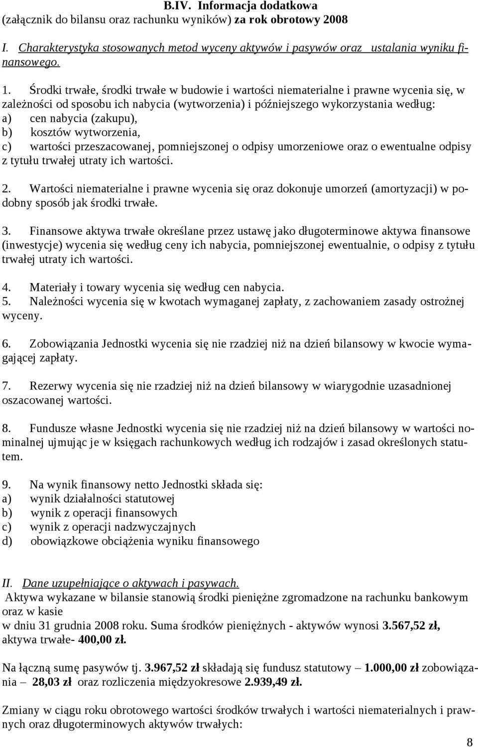 b) kosztów wytworzenia, c) wartości przeszacowanej, pomniejszonej o odpisy umorzeniowe oraz o ewentualne odpisy z tytułu trwałej utraty ich wartości. 2.