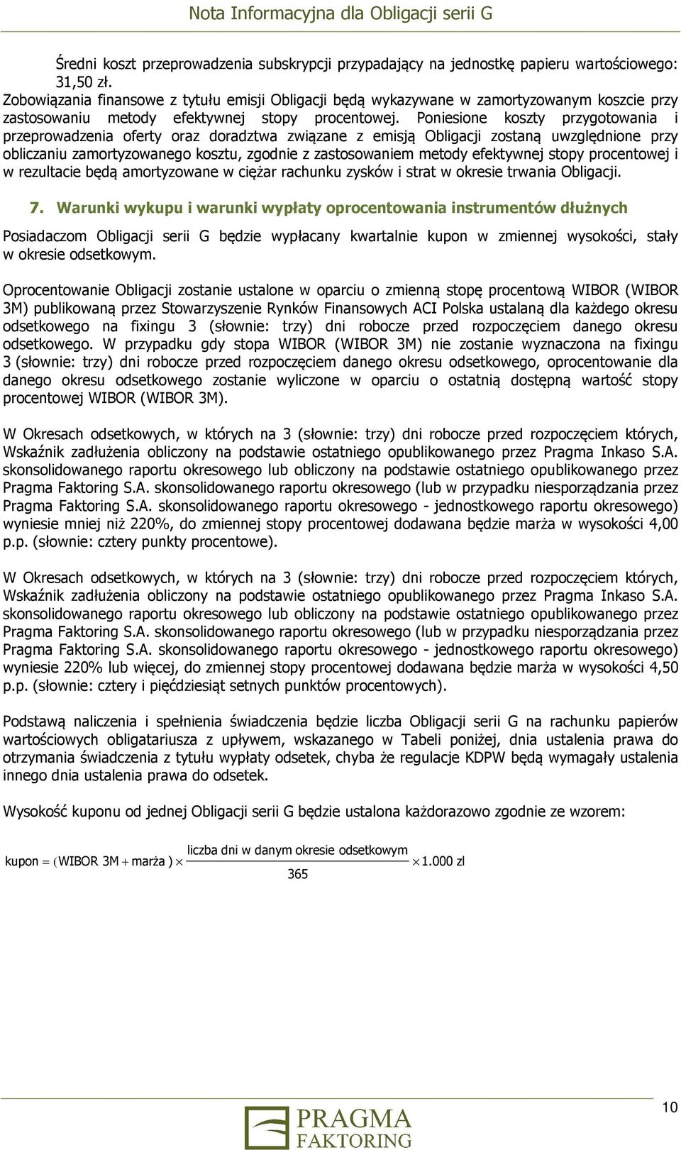 Poniesione koszty przygotowania i przeprowadzenia oferty oraz doradztwa związane z emisją Obligacji zostaną uwzględnione przy obliczaniu zamortyzowanego kosztu, zgodnie z zastosowaniem metody