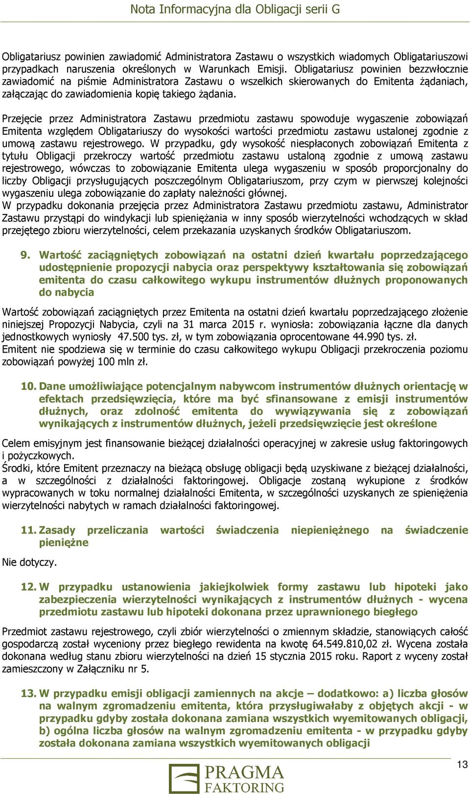 Przejęcie przez Administratora Zastawu przedmiotu zastawu spowoduje wygaszenie zobowiązań Emitenta względem Obligatariuszy do wysokości wartości przedmiotu zastawu ustalonej zgodnie z umową zastawu