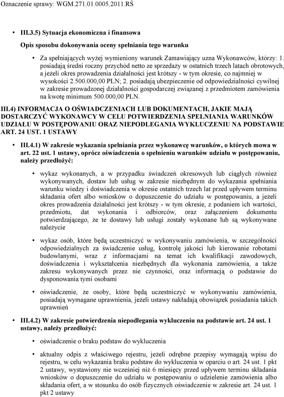 000,00 PLN; 2. posiadają ubezpieczenie od odpowiedzialności cywilnej w zakresie prowadzonej działalności gospodarczej związanej z przedmiotem zamówienia na kwotę minimum 500.000,00 PLN. III.