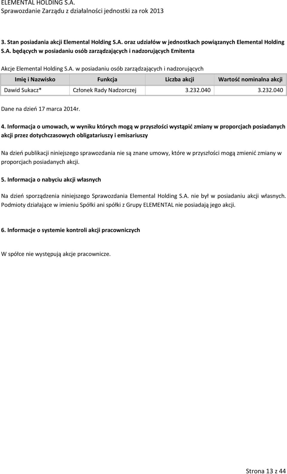 4. Informacja o umowach, w wyniku których mogą w przyszłości wystąpić zmiany w proporcjach posiadanych akcji przez dotychczasowych obligatariuszy i emisariuszy Na dzień publikacji niniejszego