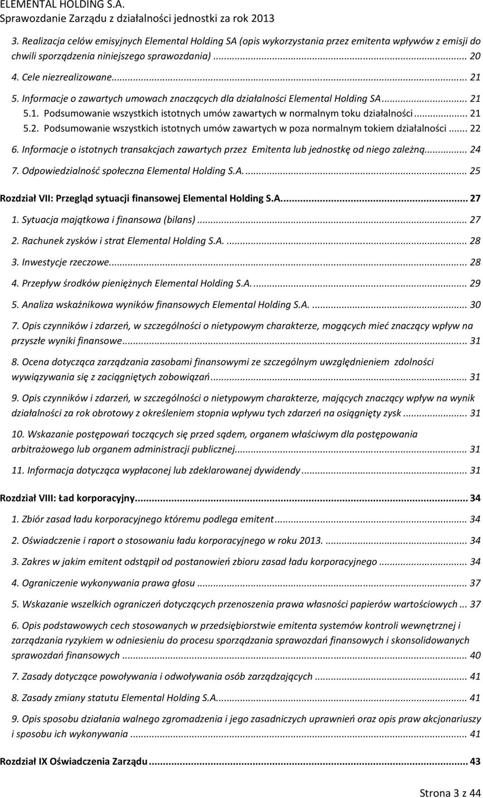 .. 22 6. Informacje o istotnych transakcjach zawartych przez Emitenta lub jednostkę od niego zależną... 24 7. Odpowiedzialność społeczna Elemental Holding S.A.