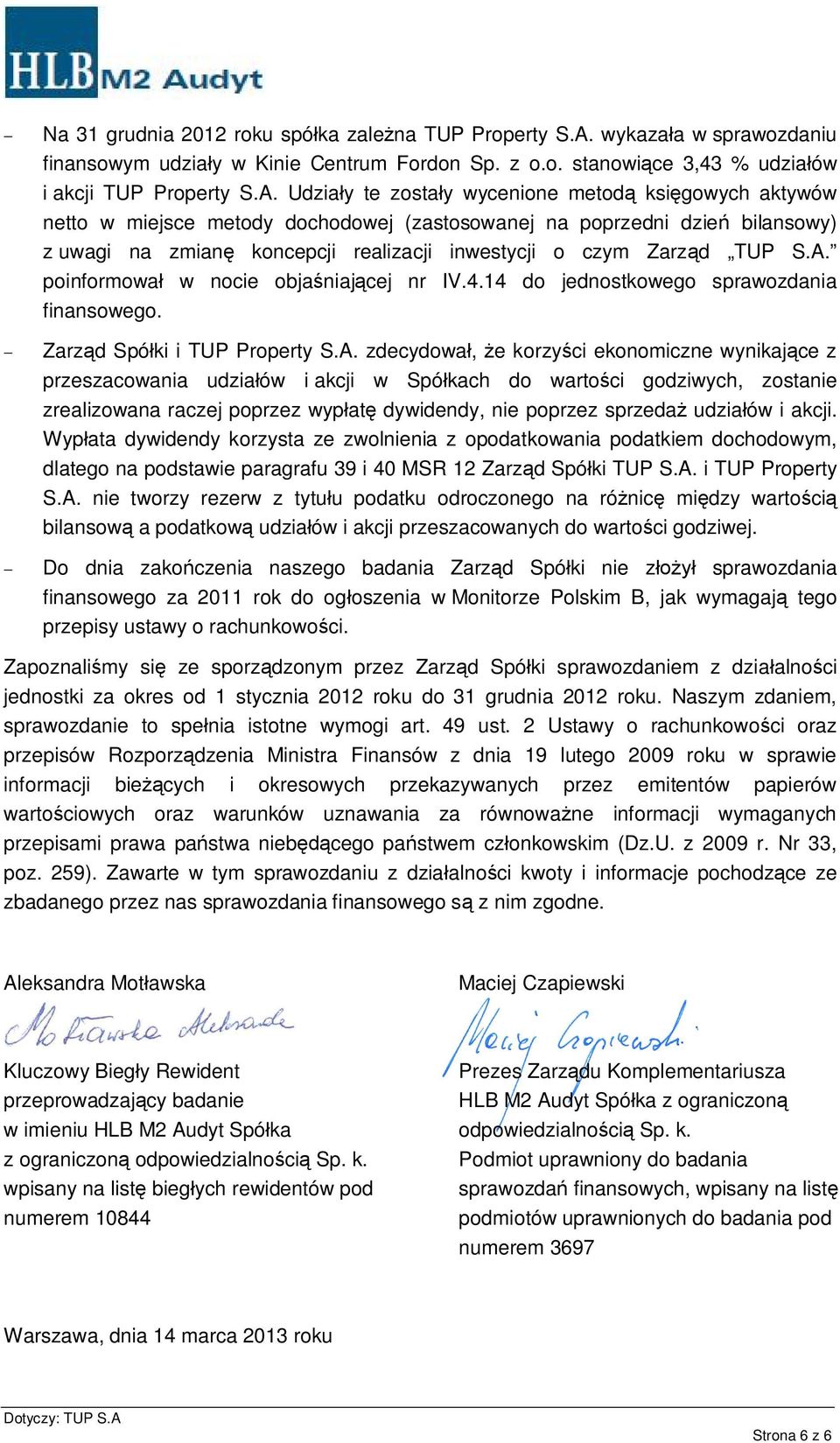 Udziay te zostay wycenione metod ksigowych aktywów netto w miejsce metody dochodowej (zastosowanej na poprzedni dzie bilansowy) z uwagi na zmian koncepcji realizacji inwestycji o czym Zarzd TUP S.A.