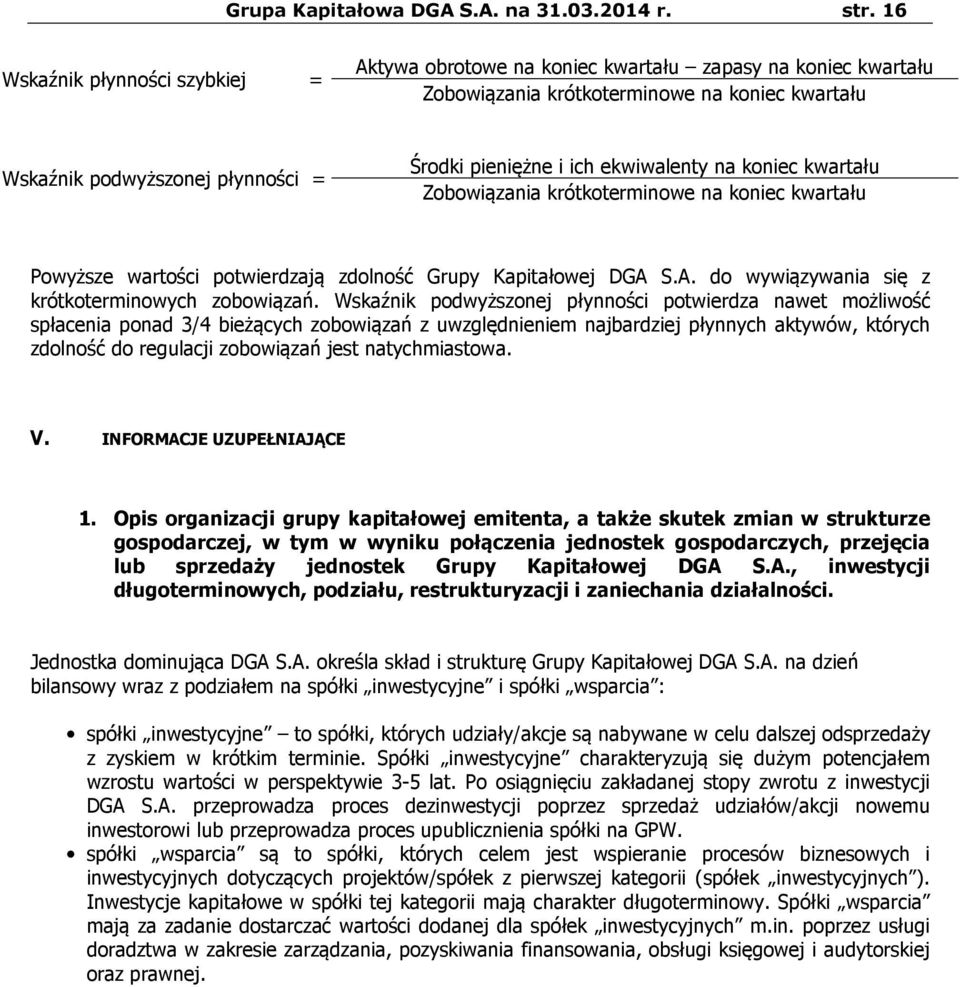 ekwiwalenty na koniec kwartału Zobowiązania krótkoterminowe na koniec kwartału Powyższe wartości potwierdzają zdolność Grupy Kapitałowej DGA S.A. do wywiązywania się z krótkoterminowych zobowiązań.