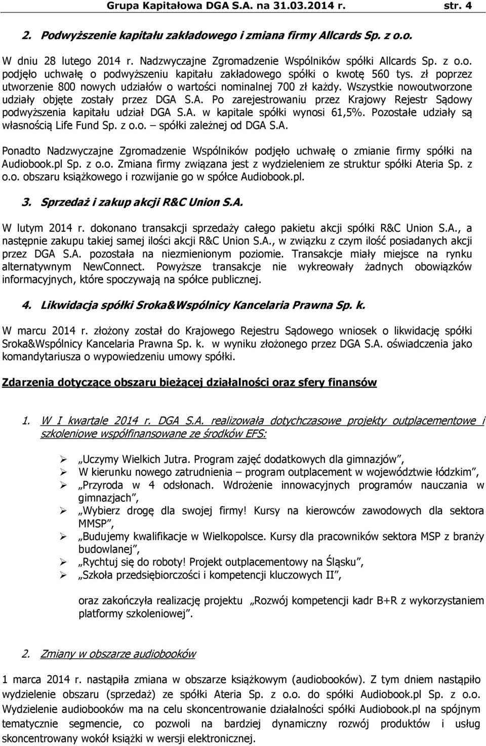 zł poprzez utworzenie 800 nowych udziałów o wartości nominalnej 700 zł każdy. Wszystkie nowoutworzone udziały objęte zostały przez DGA 